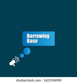 Speech bubble dialog with business term saying Borrowing Base . can be used as label,sticker,banner.speaker or megaphone icon