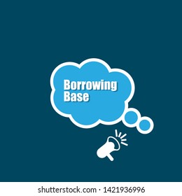 Speech bubble dialog with business term saying Borrowing Base . can be used as label,sticker,banner.speaker or megaphone icon