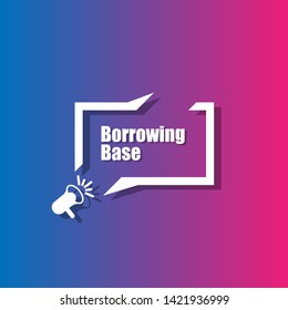 Speech bubble dialog with business term saying Borrowing Base . can be used as label,sticker,banner.speaker or megaphone icon
