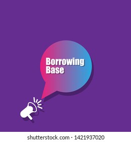 Speech bubble dialog with business term saying Borrowing Base . can be used as label,sticker,banner.speaker or megaphone icon