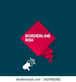 Speech bubble dialog with business term saying Borderline Risk. can be used as label,sticker,banner.speaker or megaphone icon