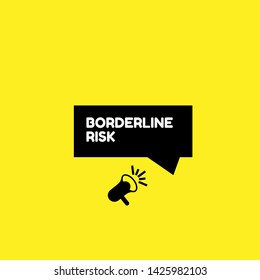 Speech bubble dialog with business term saying Borderline Risk. can be used as label,sticker,banner.speaker or megaphone icon