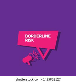 Speech bubble dialog with business term saying Borderline Risk. can be used as label,sticker,banner.speaker or megaphone icon