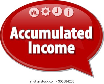Speech bubble dialog illustration of business term saying Accumulated Income