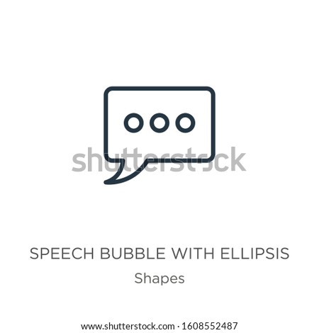 Speech bubble with ellipsis icon. Thin linear speech bubble with ellipsis outline icon isolated on white background from shapes collection. Line vector sign, symbol for web and mobile