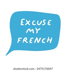 Speech bubble - excuse my French. Hand drawn vector illustration on white background.