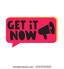 Speech bubble. Get it now. Marketing concept. Hand drawn illustration on white background.
