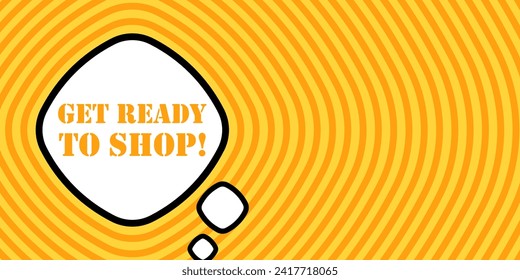 Speech bubble with Get ready to shop text. Boom retro comic style. Pop art style. Vector line icon for Business and Advertising