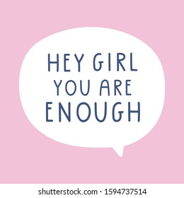 Speech bubble - Hey girl you are enough. Vector lettering illustration for greeting card, t shirt, print, stickers, posters design.