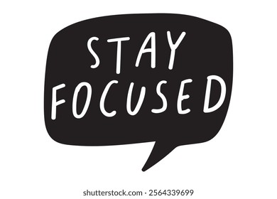 Speech bubble. Inscription -  stay focused. Motivational design. White background. 