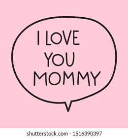 Speech bubble - I love you mommy. Hand drawn vector illustration for greeting card, t shirt, print, stickers, posters design.