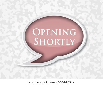 Speech Bubble Of Opening Shortly 