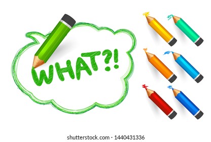 Speech bubble paint with pencils. Hand drawn banner with doodles, set of colorful crayons and written short message What. Sketch cloud and quote, lines stroke and scribble