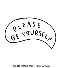 Speech bubble. Please be yourself. Hand drawn vector lettering text on white background.