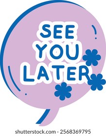 Speech bubble with "SEE YOU LATER" text in blue with a white outline, purple background, blue outline, and three blue flowers around the text.