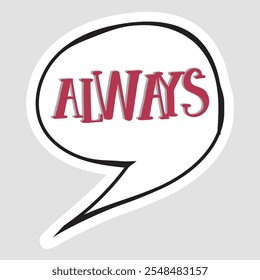 Speech Bubble Sticker with the Word 'ALWAYS' in 3D Dark Red Text and Black Outline