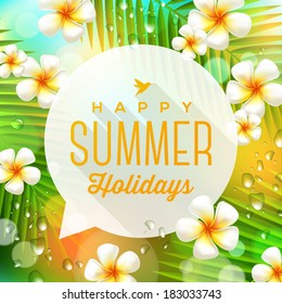 Speech bubble with summer holidays greeting against a tropical flowers and palm tree branches - vector illustration