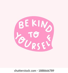 Speech bubble with text - be kind to yourself. vector illustration on pink background.