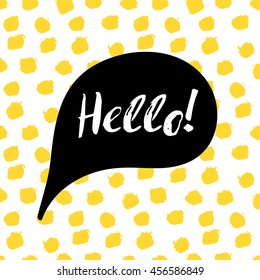 Speech bubble with text Hello. Lettering motivation quote on yellow polka dot background, painted by brush. Vector illustration for tshirt, card, banner, poster, social media