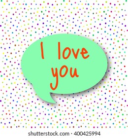 Speech bubble with text I love you. Confetti background. Vector illustration