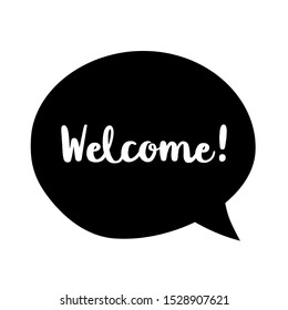 Speech bubble with welcome quote. Hand drawn lettering font.