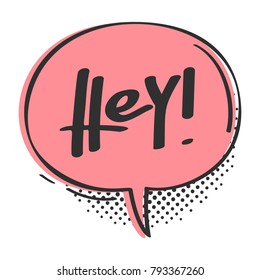 Speech bubble with word Hey. Vector illustration.