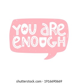 Speech bubble. You are enough positive lettering phrase. Self care, self acceptance, love yourself concept. Vector typography print for card, poster, t-shirt, badges, sticker etc.