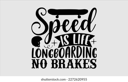 Speed is life longboarding no brakes- Longboarding T- shirt Design, Hand drawn lettering phrase, Illustration for prints on t-shirts and bags, posters, funny eps files, svg cricut svg