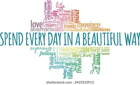 Spend Every Day in a Beautiful Way word cloud conceptual design isolated on white background.