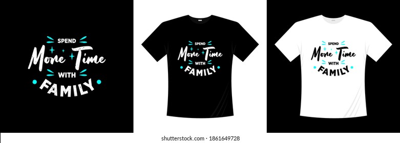 spend more time with family typography t-shirt design. Love, romantic t shirt.