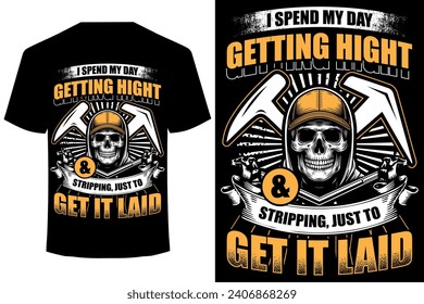 I spend my day getting hight and stripping, just to get it laid... roofer t shirt design