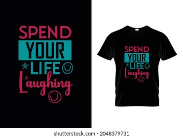 Spend your life laughing Creative T Shirt 