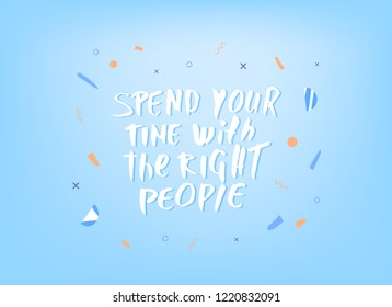 Spend your time with the right people vector quote. Handwritten brush lettering  on blue decorative background.