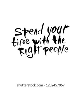 Spend your time with the right people vector quote. Handwritten brush lettering isolated on white background.