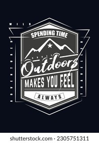Spending outdoors makes you feel always t shirt design 