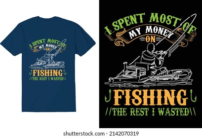 I SPENT MOST OF MY MONEY ON FISHING THE REST I WASTED. FISHING T-SHIRT