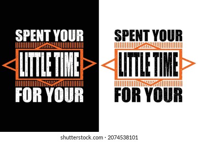 SPENT YOUR LITTLE TIME FOR YOUR T-SHIRT DESIGN