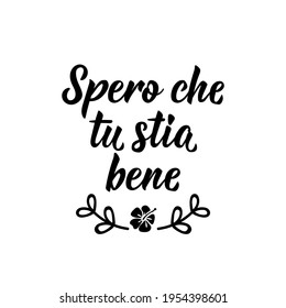 Spero che tu stia bene. Translation from Italian: I hope you are well. Lettering. Ink illustration. Modern brush calligraphy Isolated on white background.