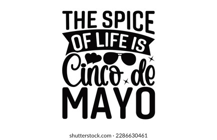 The Spice Of Life Is Cinco De Mayo - Cinco De Mayo SVG Design, typography t shirt design, This illustration can be used as a print on t-shirts and bags, stationary or as a poster.