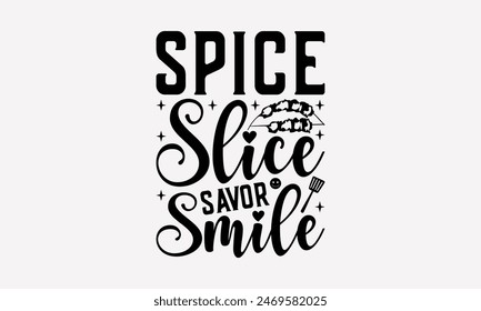 Spice Slice Savor Smile - Cooking T- Shirt Design, Lettering Phrase Isolated On White, Silhouette Cameo, Cricut, Files For Cutting, Background. EPS 10