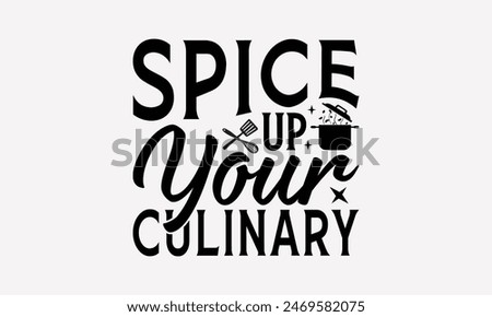 Spice Up Your Culinary - Cooking T- Shirt Design, Lettering Phrase Isolated On White Background, This Illustration Be Used As Print And Bags, Stationary A Poster. 