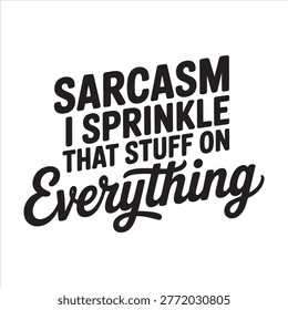 Spice up your wardrobe with our Sarcasm: I Sprinkle That Stuff on Everything