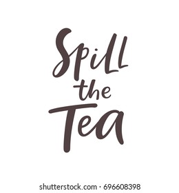 Spill the tea quote. Modern calligraphy style lettering. English gossip idiom. Perfect for video thumbnail or trendy t-shirt design. Vector illustration.