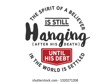 The spirit of a believer is still hanging (after his death) until his debt in the world is settled