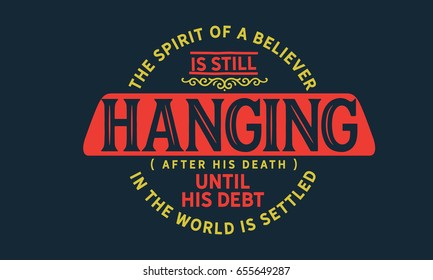 The spirit of a believer is still hanging (after his death) until his debt in the world is settled