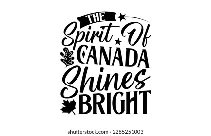 The Spirit of Canada Shines Bright- Victoria Day t- shirt Design, Hand lettering illustration for your design, Modern calligraphy, greeting card template with typography text svg for posters, EPS 10 svg