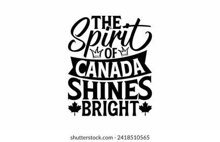 The Spirit Of Canada Shines Bright - Victoria Day T Shirt Design, Hand drawn vintage illustration with hand lettering and decoration elements, banner, flyer and mug, Poster, EPS