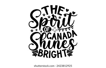 The Spirit Of Canada Shines Bright- Victoria Day t- shirt design, Hand drawn vintage illustration with hand-lettering and decoration elements, Vector illustration Template, eps, Files for Cutting