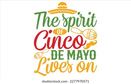 The Spirit Of Cinco De Mayo Lives On - Cinco De Mayo T Shirt Design, Vintage style, used for poster svg cut file, svg file, poster, banner, flyer and mug.