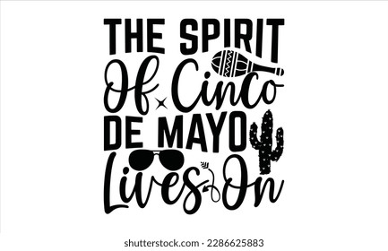 The Spirit Of Cinco De Mayo Lives On - Cinco De Mayo SVG Design, Calligraphy graphic design, Illustration for prints on t-shirts, bags, posters, cards and Mug.
